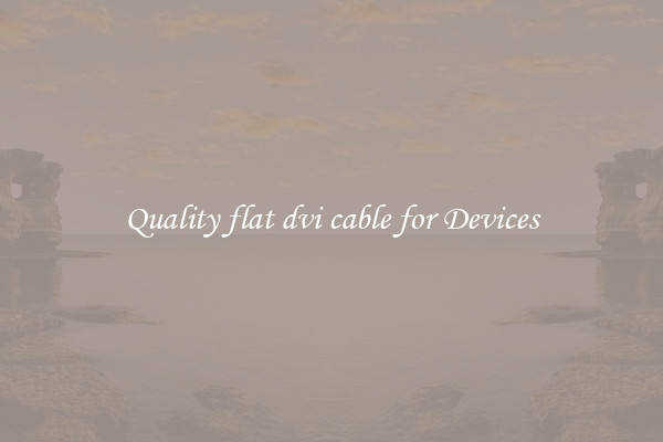 Quality flat dvi cable for Devices