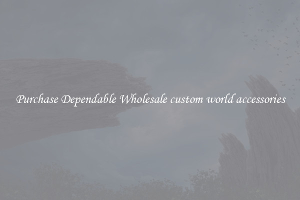 Purchase Dependable Wholesale custom world accessories