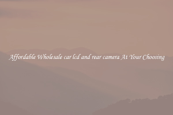 Affordable Wholesale car lcd and rear camera At Your Choosing