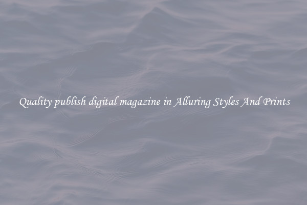 Quality publish digital magazine in Alluring Styles And Prints