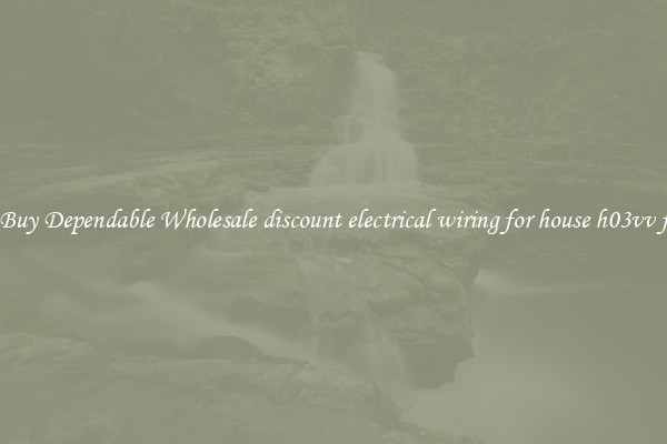 Buy Dependable Wholesale discount electrical wiring for house h03vv f