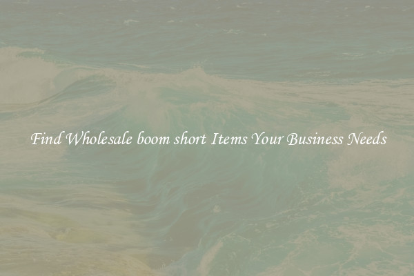 Find Wholesale boom short Items Your Business Needs