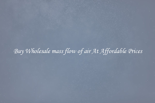 Buy Wholesale mass flow of air At Affordable Prices