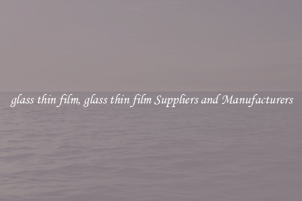 glass thin film, glass thin film Suppliers and Manufacturers