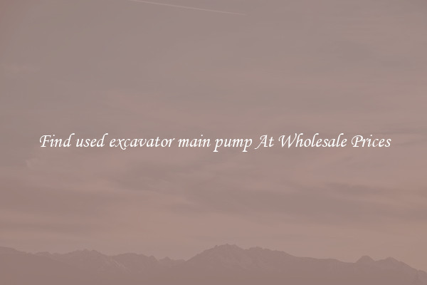 Find used excavator main pump At Wholesale Prices