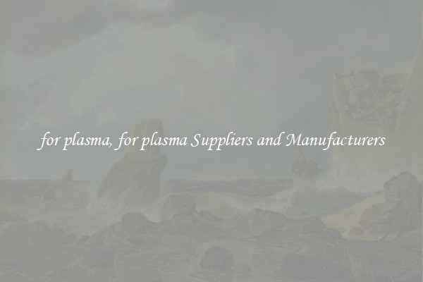 for plasma, for plasma Suppliers and Manufacturers