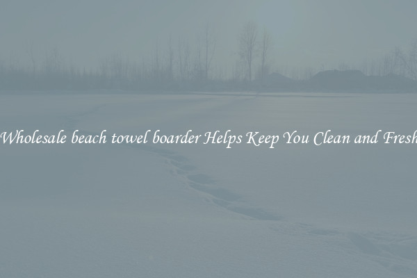 Wholesale beach towel boarder Helps Keep You Clean and Fresh