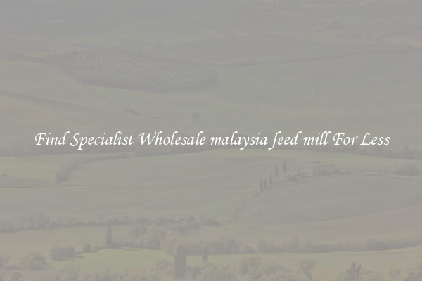  Find Specialist Wholesale malaysia feed mill For Less 