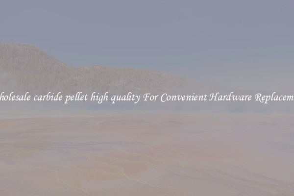 Wholesale carbide pellet high quality For Convenient Hardware Replacement