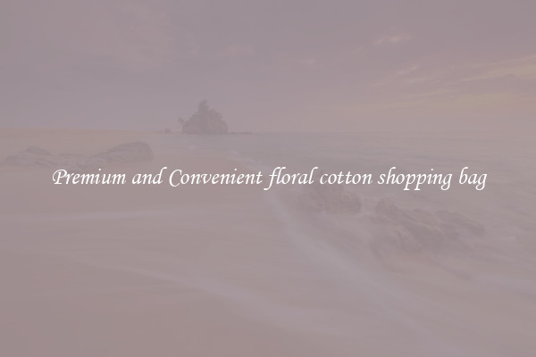 Premium and Convenient floral cotton shopping bag