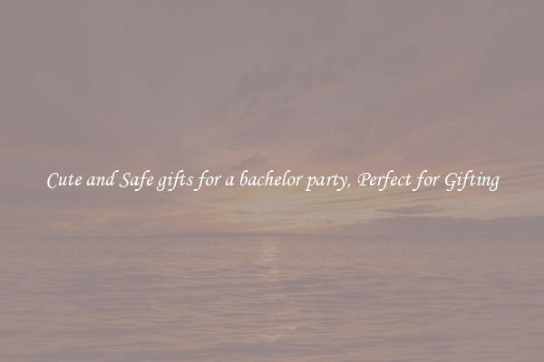 Cute and Safe gifts for a bachelor party, Perfect for Gifting