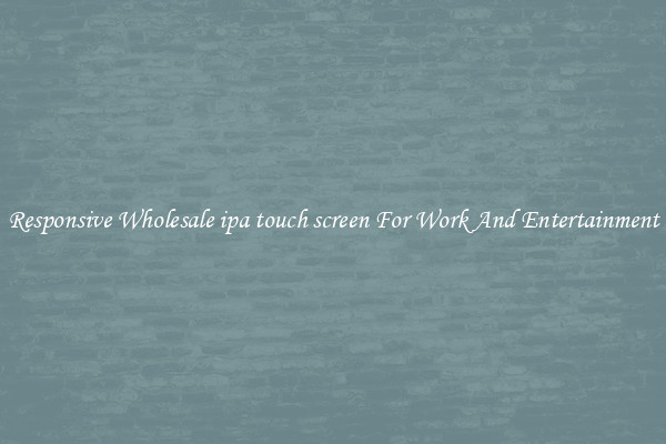Responsive Wholesale ipa touch screen For Work And Entertainment