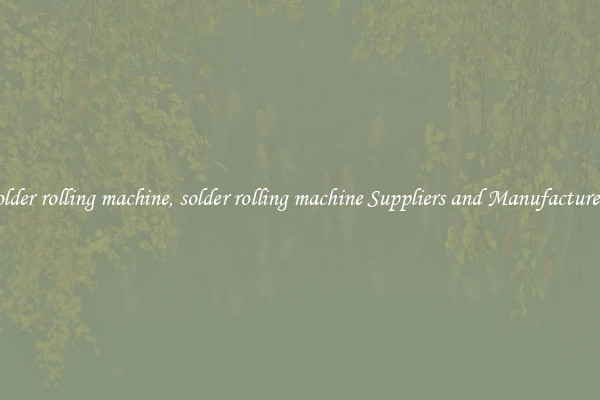 solder rolling machine, solder rolling machine Suppliers and Manufacturers