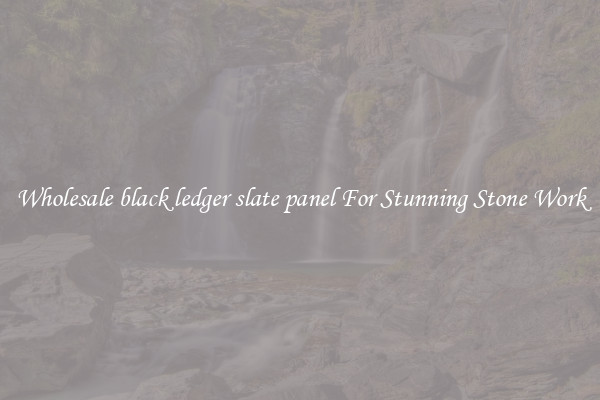 Wholesale black ledger slate panel For Stunning Stone Work