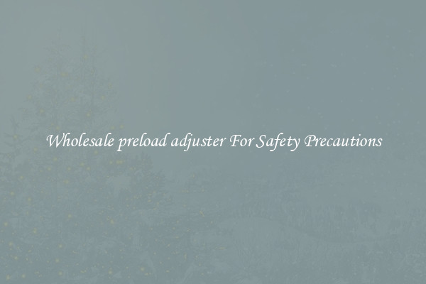 Wholesale preload adjuster For Safety Precautions