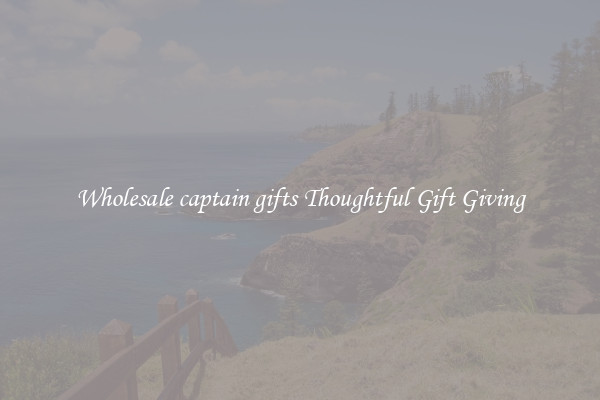 Wholesale captain gifts Thoughtful Gift Giving