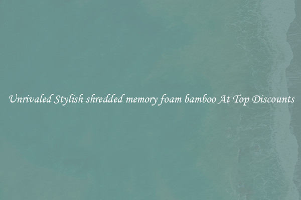 Unrivaled Stylish shredded memory foam bamboo At Top Discounts