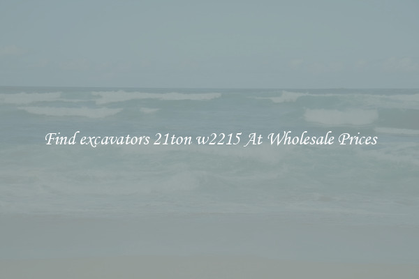 Find excavators 21ton w2215 At Wholesale Prices