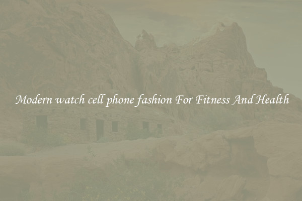 Modern watch cell phone fashion For Fitness And Health