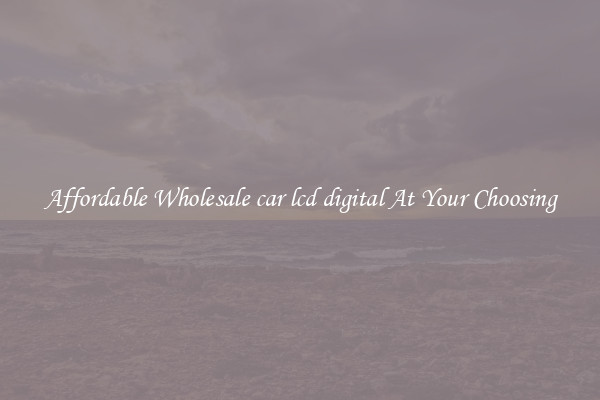 Affordable Wholesale car lcd digital At Your Choosing