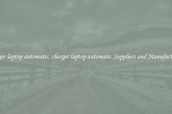 charger laptop automatic, charger laptop automatic Suppliers and Manufacturers
