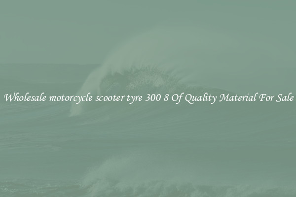 Wholesale motorcycle scooter tyre 300 8 Of Quality Material For Sale