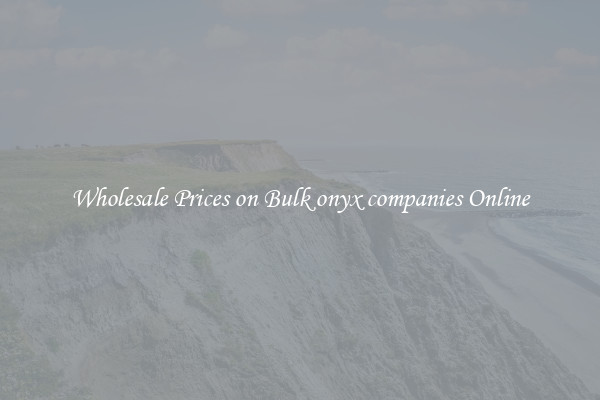 Wholesale Prices on Bulk onyx companies Online