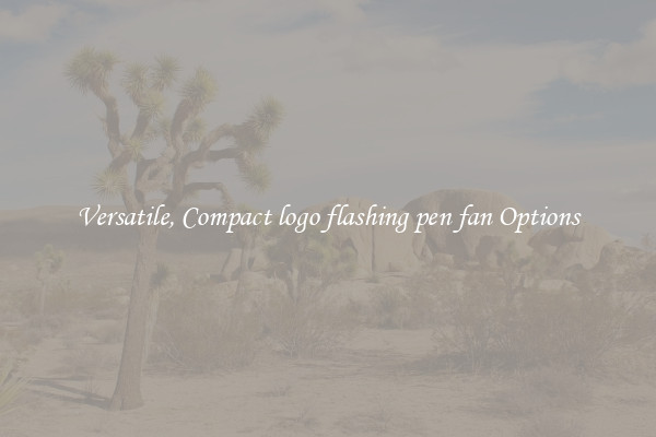 Versatile, Compact logo flashing pen fan Options