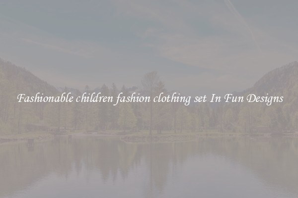 Fashionable children fashion clothing set In Fun Designs