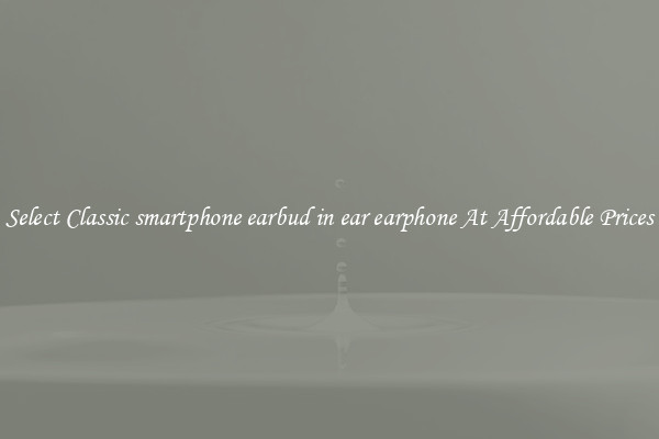 Select Classic smartphone earbud in ear earphone At Affordable Prices