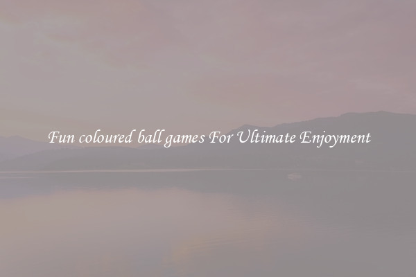Fun coloured ball games For Ultimate Enjoyment