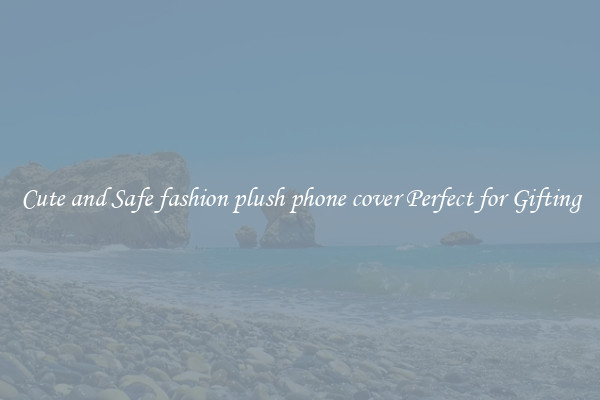 Cute and Safe fashion plush phone cover Perfect for Gifting