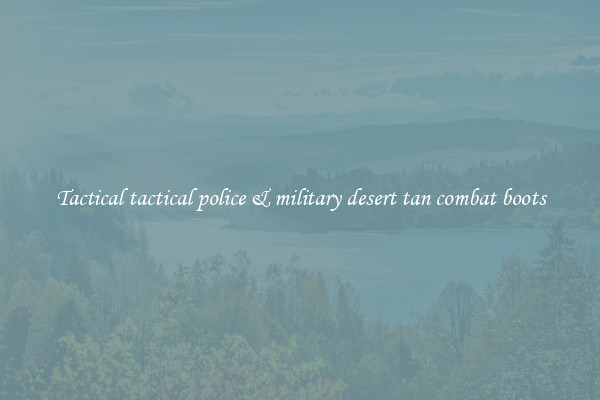 Tactical tactical police & military desert tan combat boots