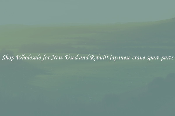 Shop Wholesale for New Used and Rebuilt japanese crane spare parts