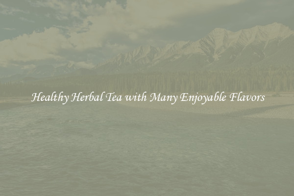 Healthy Herbal Tea with Many Enjoyable Flavors