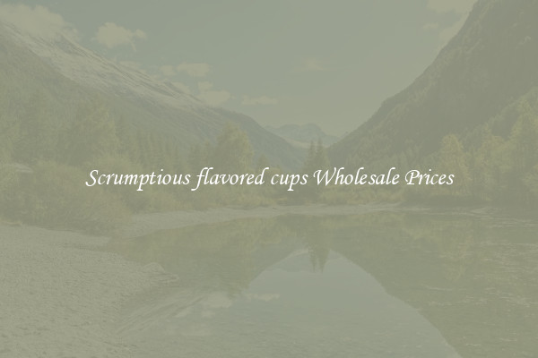 Scrumptious flavored cups Wholesale Prices