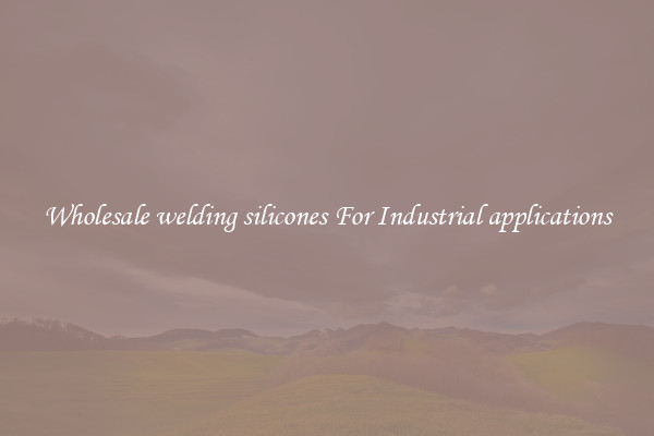Wholesale welding silicones For Industrial applications