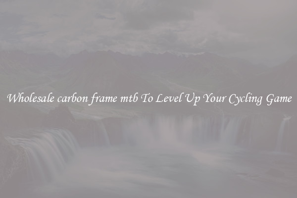 Wholesale carbon frame mtb To Level Up Your Cycling Game