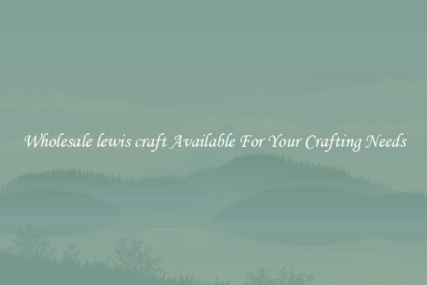 Wholesale lewis craft Available For Your Crafting Needs