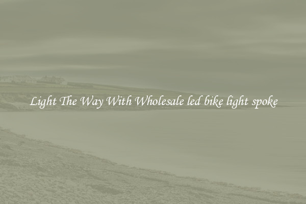 Light The Way With Wholesale led bike light spoke