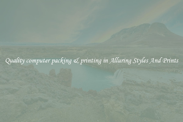Quality computer packing & printing in Alluring Styles And Prints