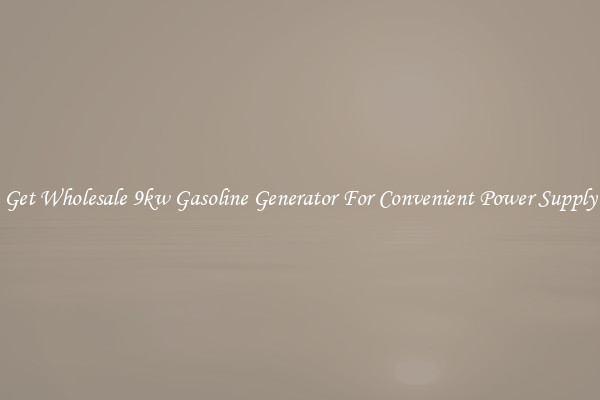 Get Wholesale 9kw Gasoline Generator For Convenient Power Supply