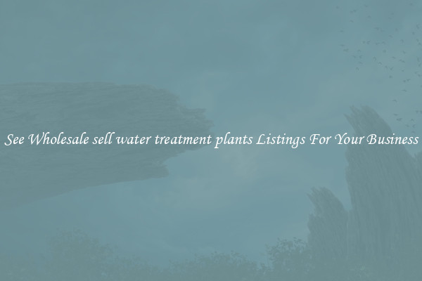 See Wholesale sell water treatment plants Listings For Your Business