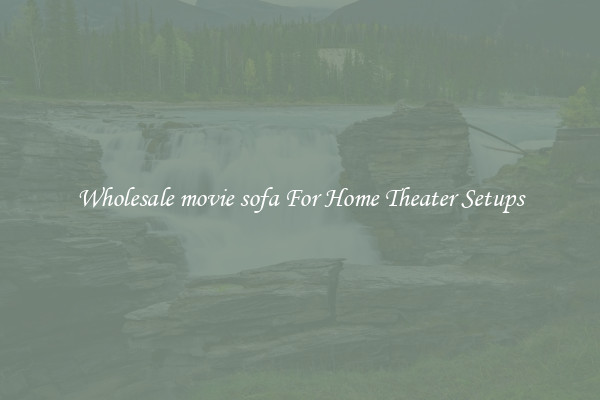 Wholesale movie sofa For Home Theater Setups