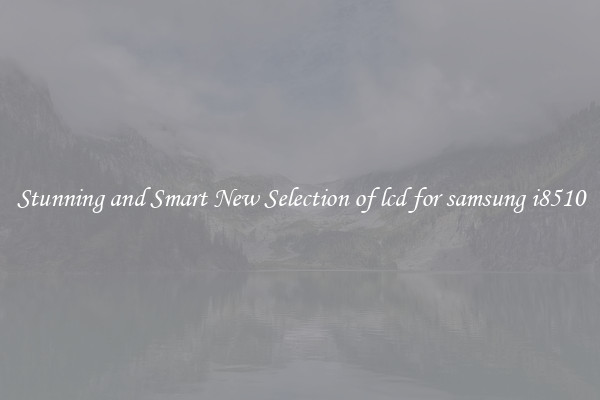 Stunning and Smart New Selection of lcd for samsung i8510
