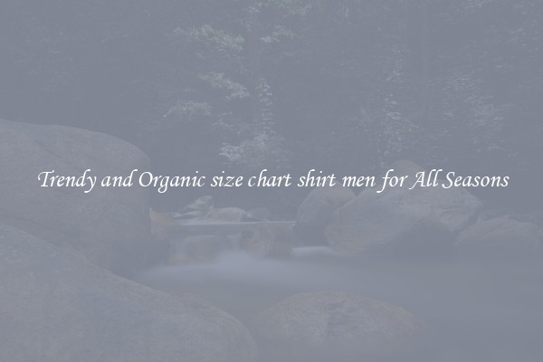 Trendy and Organic size chart shirt men for All Seasons