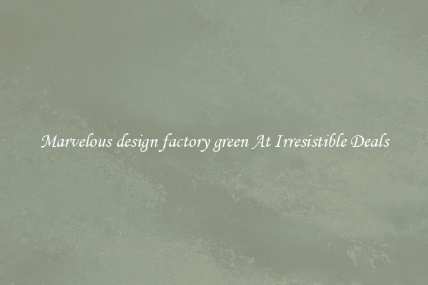 Marvelous design factory green At Irresistible Deals