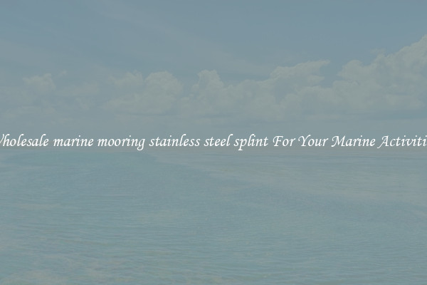 Wholesale marine mooring stainless steel splint For Your Marine Activities 