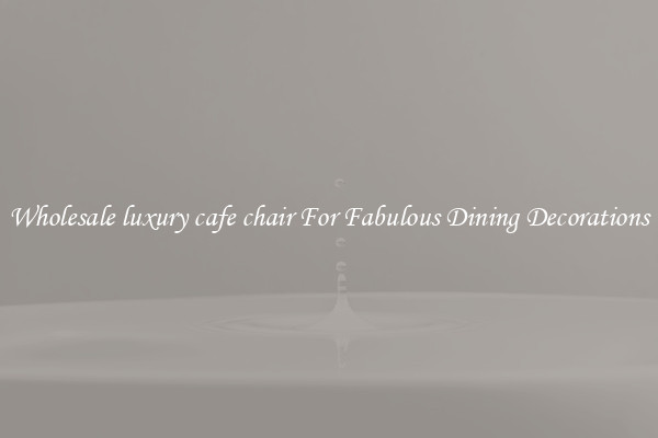 Wholesale luxury cafe chair For Fabulous Dining Decorations