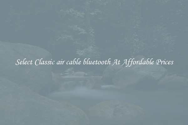 Select Classic air cable bluetooth At Affordable Prices